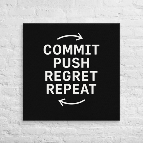 "Commit, Push, Regret, Repeat" Canvas